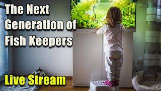 [LIVE]  How to Encourage The Next Generation of Fish Keepers + Fish Q&A!