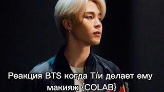 {COLAB} Реакция BTS когда Т/и делает ему макияж  Хён-лайн/ 사랑 BTS ON MY LIFE~/