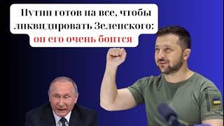 Путин готов на все, чтобы ликвидировать Зеленского: он его очень боится