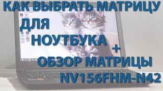 Как выбрать матрицу для ноутбука + обзор матрицы NV156FHM-N42