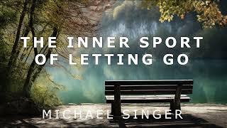 Michael Singer - The Inner Sport of Letting Go