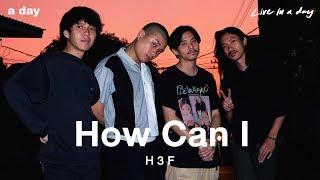 H 3 F - HOW CAN I  (Live Session) | Live in a day