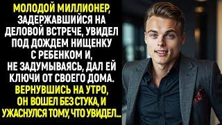 Молодой миллионер увидел под дождем нищенку с ребенком и дал ей ключи от дома. А вернувшись на утро