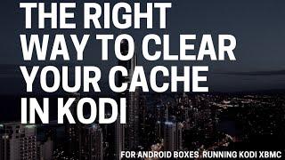 The Right Way Clear Your Cache on KODI (XBMC)