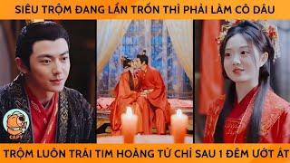 Siêu Trộm Đang Lẩn Trốn Thì Phải Làm Cô Dâu, Trộm Luôn Trái Tim Hoàng Tử Chỉ Sau 1 Đêm "Ướt Át"