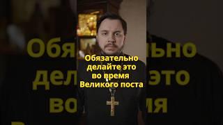 Это обязательно в Великий пост