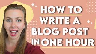 WRITE A BLOG POST FAST! | How to Write a Blog Post in One Hour