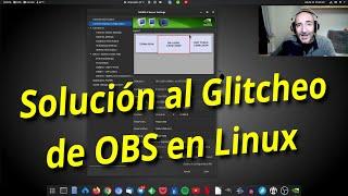 Solución al Glitch, Flickering, Tearing... de OBS, en Linux (Debian 10) y con gráfica Nvidia.