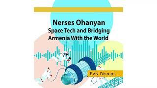 Nerses Ohanyan: Space Tech and Bridging Armenia With the World EVN Disrupt #45