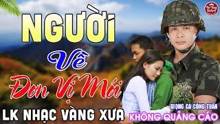 NGƯỜI VỀ ĐƠN VỊ MỚI  LK Nhạc Vàng Xưa CÔNG TUẤN Toàn Bài Hay Nghe Cực Êm Tai️KHÔNG QUẢNG CÁO