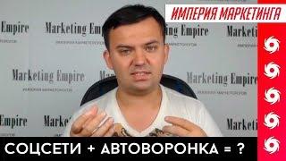 ПОЧЕМУ ИМЕННО СОЦСЕТИ И АВТОВОРОНКА? | Империя Маркетинга