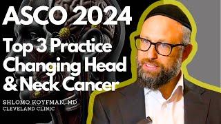 ASCO 2024 Top 3 Practice Changing Head & Neck Cancer Studies