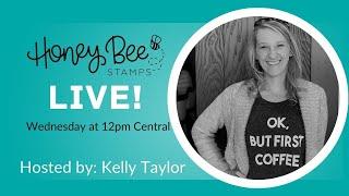 Honey Bee Stamps LIVE with Kelly Taylor