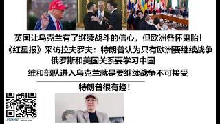 英国让乌克兰有了继续战斗的信心，但欧洲各怀鬼胎！俄罗斯《红星报》采访拉夫罗夫：特朗普认为只有欧洲要继续战争，俄罗斯和美国关系要学习中国，维和部队进入乌克兰就是要继续战争不可接受，特朗普很有趣！