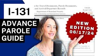 NEW I-131 ADVANCE PAROLE GUIDE 06/17/24 Edition