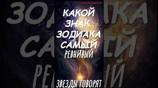 Звëзды говорят. КАКОЙ ЗНАК ЗОДИАКА САМЫЙ РЕВНИВЫЙ  #аффирмации #молитва #медитация #психология