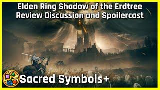 Elden Ring Shadow of the Erdtree Review Discussion and Spoilercast | Sacred Symbols+, Episode 390