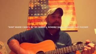 "Right Where I Wanta Be" by: Dennis A. Pickens/ Daniel Johnson/ Ray Fulcher
