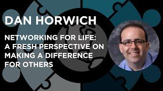 Dan Horwich | Networking for Life: A Fresh Perspective on Making a Difference for Others