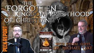 Dr. Michael Lake | The Forgotten Kingdom Priesthood of Christianity | Peck Report Ep. 319