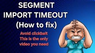 Segment Import Timeout (fix) - YouTube real fix -