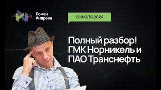 ГМК Норникель и Транснефть! Полный разбор! 12.07.2024 | Роман Андреев #инвестиции