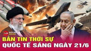 Toàn cảnh thời sự quốc tế sáng 21/6: Iran tiếp tục dội tên lửa Israel, gây sức ép chính quyền Tehran
