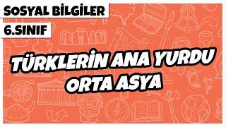 6. Sınıf Sosyal Bilgiler - Türklerin Ana Yurdu Orta Asya | 2022