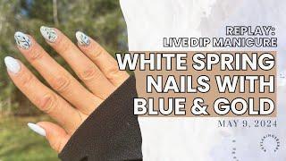 White Spring Nails with Blue & Gold Nail Art | Live Dip Manicure Replay | May 8, 2024