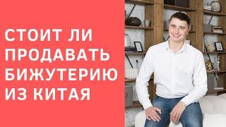 Выгодно ли продавать бижутерию из Китая? Александр Бондарь, Море блеска