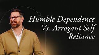 Humble Dependence Vs Arrogant Self Reliance