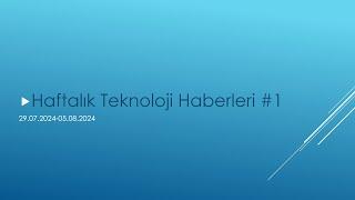 Haftalık Teknoloji Haberleri #1 (29 Temmuz - 5 Ağustos 2024)