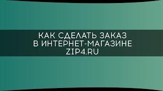 Как сделать заказ в интернет-магазине ZIP4.RU
