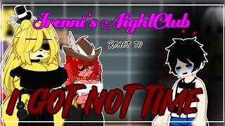 Frenni's NightCkub react to "I GOT NO TIME"||Misoon_Kun||