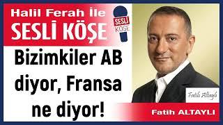 Fatih Altaylı: 'Bizimkiler AB diyor, Fransa ne diyor!' 04/03/25 Halil Ferah ile Sesli Köşe