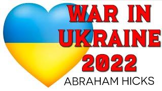 War In Ukraine 2022. How Can I Help? ~ Abraham Hicks