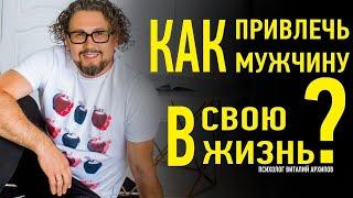 Как привлечь мужчину в свою жизнь? / Виталий Архипов