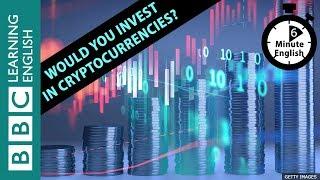 Would you invest in cryptocurrencies? 6 Minute English