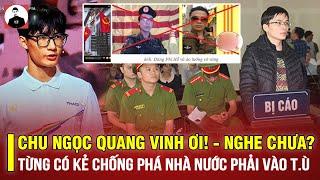 CHU NGỌC QUANG VINH ƠI! TỪNG CÓ KẺ CHỐNG PHÁ NHÀ NƯỚC PHẢI VÀO T.Ù BÓC LỊCH RỒI NGHE CHƯA?