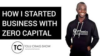 HOW I STARTED MY BUSINESS WITH ZERO CAPITAL - Tolu Craig