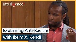 Explaining Anti-Racism - Ibram X. Kendi | Intelligence Squared