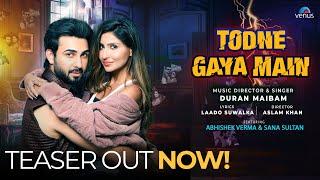 Todne Gaya Main - Teaser | Abhishek Verma, Sana Sultan | Duran Maibam | Aslam Khan | 16-May-2023