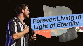 Forever: Living in Light of Eternity | Ps Ryan Alcorn