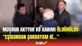 Bakıda qandonduran əməl | Aktyor və xanımı bu evdə qətlə yetirildi, qonşu danışdı