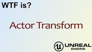 WTF Is? Actor Transform in Unreal Engine 4 ( UE4 )