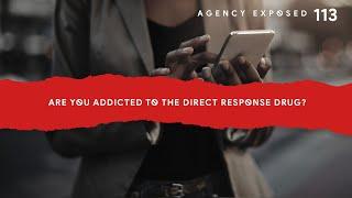 Agency Exposed Episode 113: Are we addicted to the direct response drug?