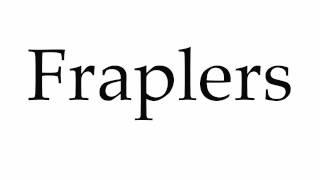 How to Pronounce Fraplers