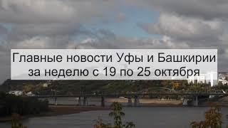 Главные новости Уфы и Башкирии за неделю с 19 по 25 октября