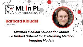 Barbara Klaudel - Medical FM - A Unified Dataset for Pretraining Medical Img Models | ML in PL 2024