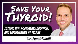 Thyroid RFA, Microwave, and Embolization at Tulane: Dr. Emad Kandil - #84